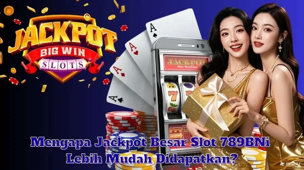 Mengapa Jackpot Besar Slot 789BNi Lebih Mudah Didapatkan?